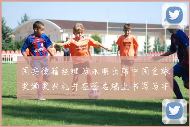 国安德籍经理马永明出席中国金球奖颁奖典礼并在签名墙上书写马字展现独特风采